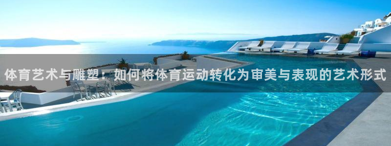 球速体育：体育艺术与雕塑：如何将体育运动转化为审美与表现的艺术形式