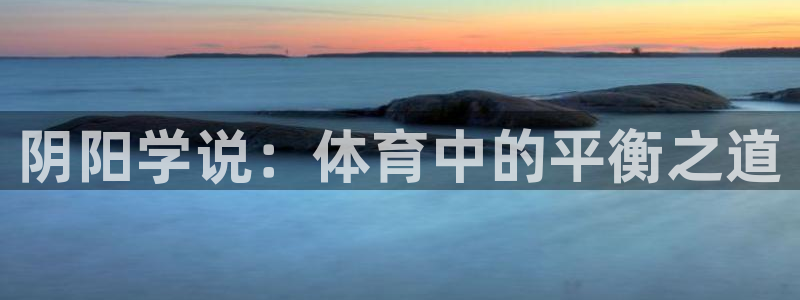 球速体育：阴阳学说：体育中的平衡之道