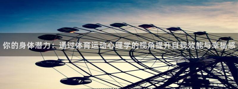 球速体育：你的身体潜力：通过体育运动心理学的视角提升自我效能与幸福感